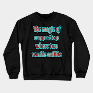 The Magic of Connection: Where Two Worlds Collide Crewneck Sweatshirt